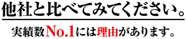他社と比べてみてください。実績数No.1には理由があります。