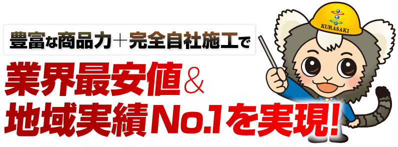 豊富な商品力＋完全自社施工で業界最安値＆地域実績No.1を実現！